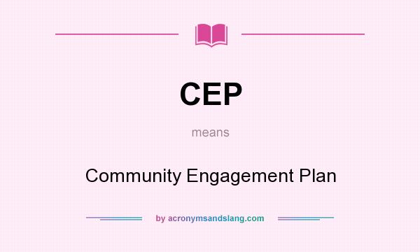 What does CEP mean? It stands for Community Engagement Plan