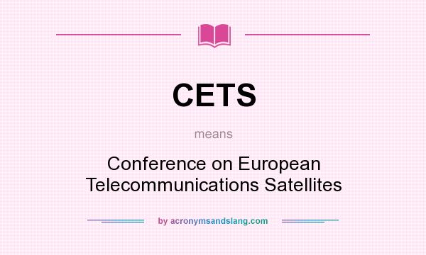 What does CETS mean? It stands for Conference on European Telecommunications Satellites