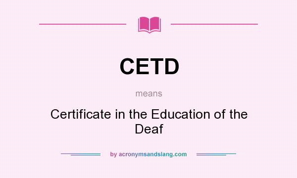 What does CETD mean? It stands for Certificate in the Education of the Deaf