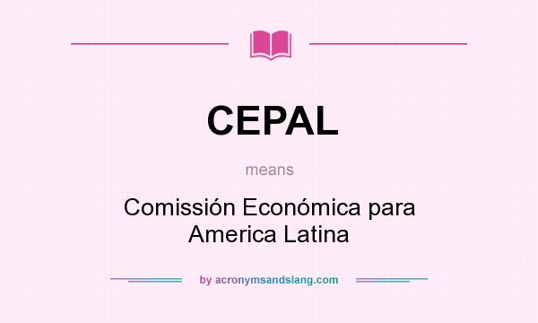 What does CEPAL mean? It stands for Comissión Económica para America Latina