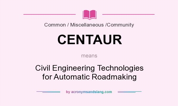 What does CENTAUR mean? It stands for Civil Engineering Technologies for Automatic Roadmaking