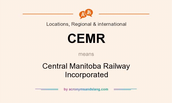What does CEMR mean? It stands for Central Manitoba Railway Incorporated