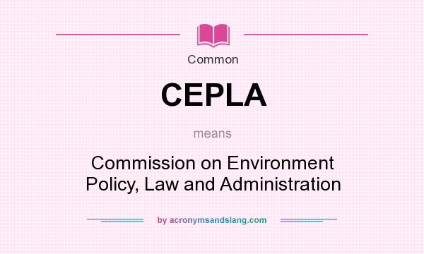 What does CEPLA mean? It stands for Commission on Environment Policy, Law and Administration