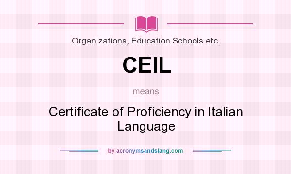 What does CEIL mean? It stands for Certificate of Proficiency in Italian Language