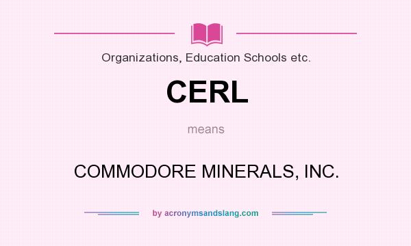 What does CERL mean? It stands for COMMODORE MINERALS, INC.