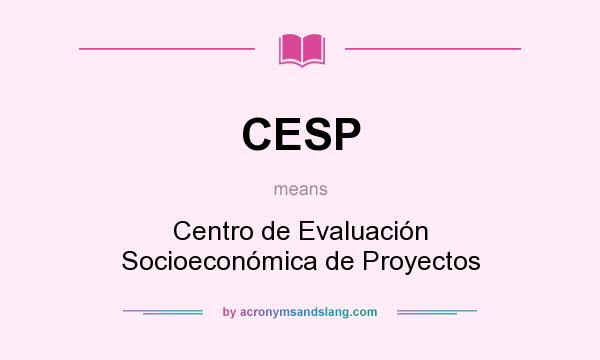 What does CESP mean? It stands for Centro de Evaluación Socioeconómica de Proyectos