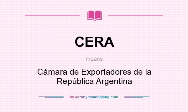 What does CERA mean? It stands for Cámara de Exportadores de la República Argentina