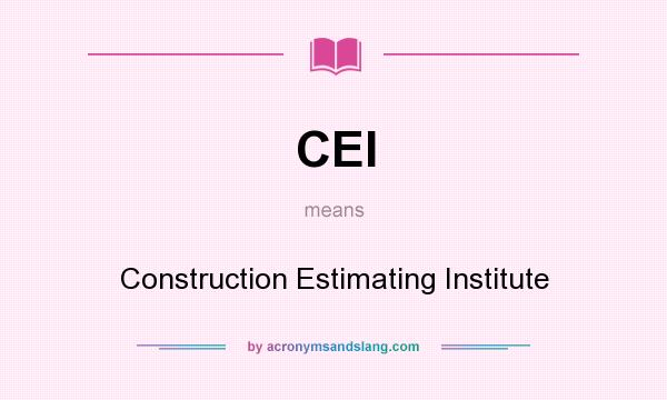 What does CEI mean? It stands for Construction Estimating Institute
