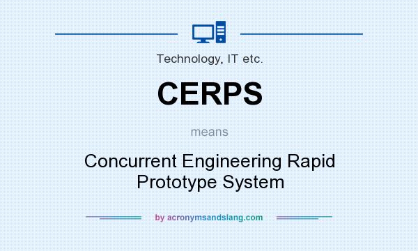 What does CERPS mean? It stands for Concurrent Engineering Rapid Prototype System