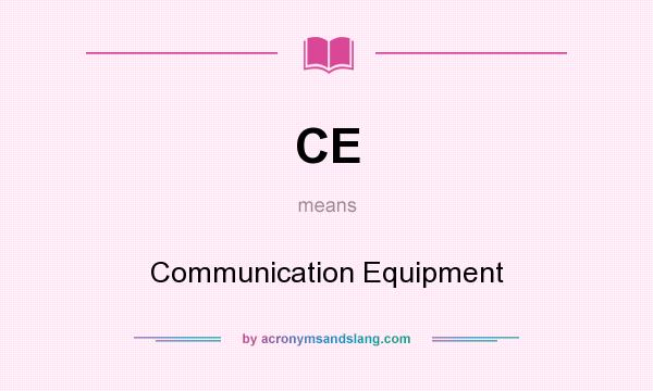 What does CE mean? It stands for Communication Equipment