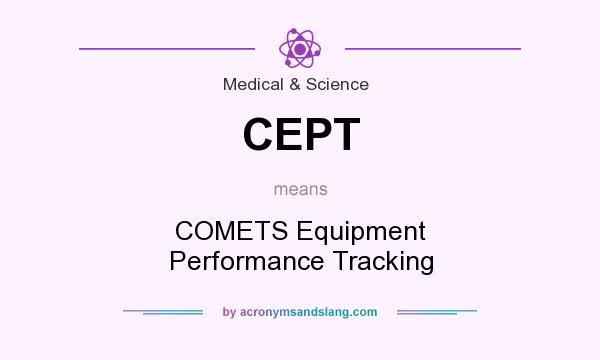 What does CEPT mean? It stands for COMETS Equipment Performance Tracking
