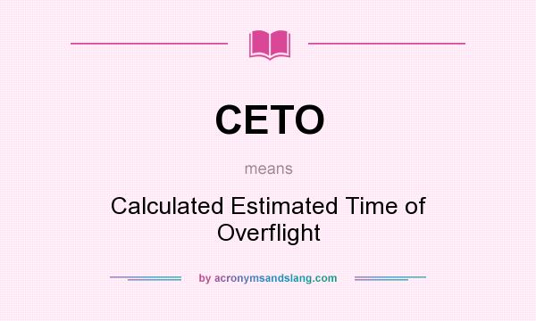 What does CETO mean? It stands for Calculated Estimated Time of Overflight