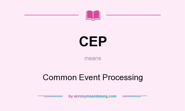 What does CEP mean? It stands for Common Event Processing