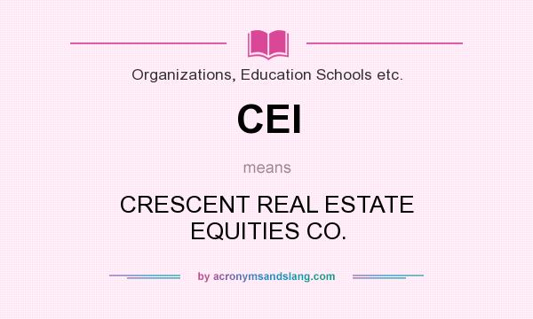 What does CEI mean? It stands for CRESCENT REAL ESTATE EQUITIES CO.