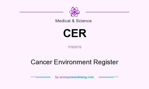 What does CER mean? It stands for Cancer Environment Register