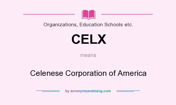 What does CELX mean? It stands for Celenese Corporation of America