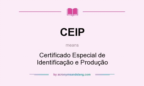 What does CEIP mean? It stands for Certificado Especial de Identificação e Produção