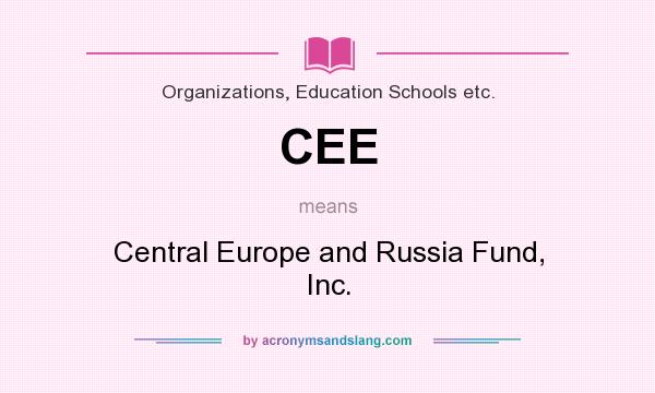 What does CEE mean? It stands for Central Europe and Russia Fund, Inc.