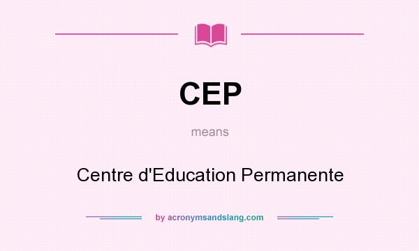 What does CEP mean? It stands for Centre d`Education Permanente