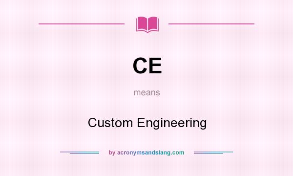 What does CE mean? It stands for Custom Engineering
