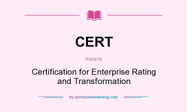 What does CERT mean? It stands for Certification for Enterprise Rating and Transformation