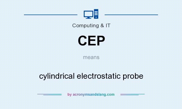 What does CEP mean? It stands for cylindrical electrostatic probe