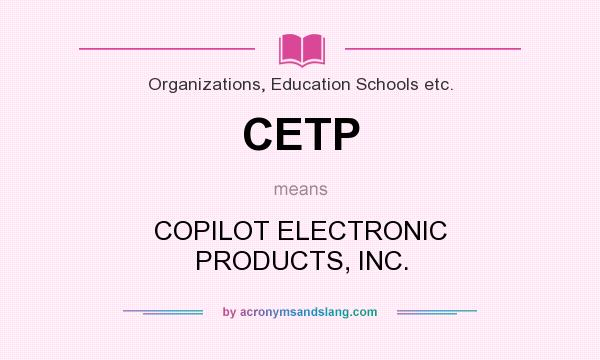 What does CETP mean? It stands for COPILOT ELECTRONIC PRODUCTS, INC.