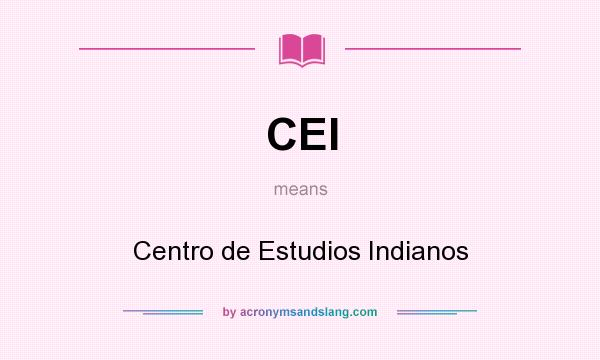 What does CEI mean? It stands for Centro de Estudios Indianos
