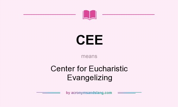 What does CEE mean? It stands for Center for Eucharistic Evangelizing