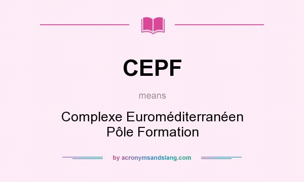 What does CEPF mean? It stands for Complexe Euroméditerranéen Pôle Formation