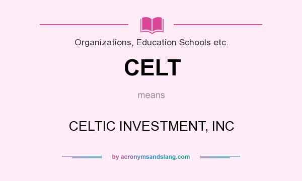What does CELT mean? It stands for CELTIC INVESTMENT, INC