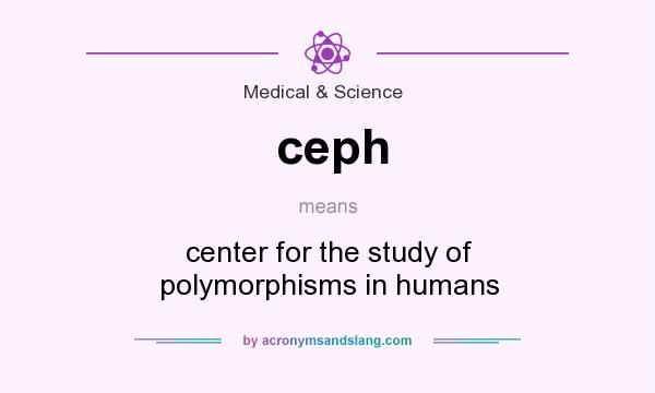 What does ceph mean? It stands for center for the study of polymorphisms in humans