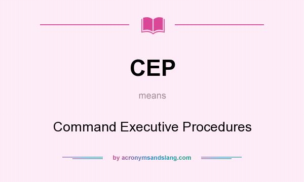 What does CEP mean? It stands for Command Executive Procedures