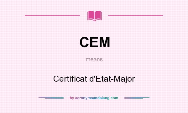 What does CEM mean? It stands for Certificat d`Etat-Major