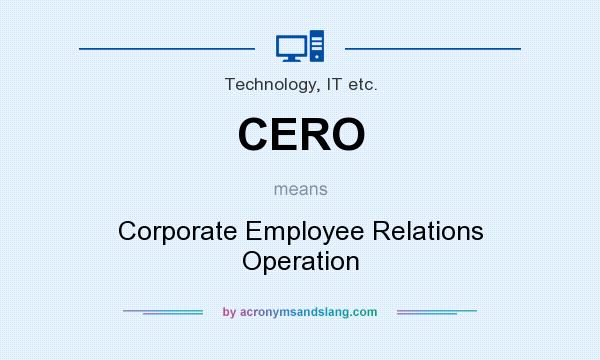 What does CERO mean? It stands for Corporate Employee Relations Operation