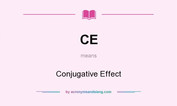 What does CE mean? It stands for Conjugative Effect