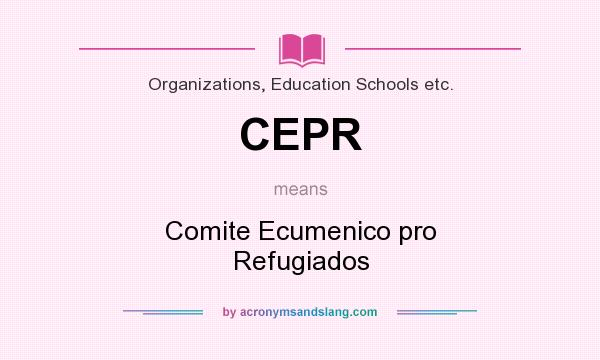 What does CEPR mean? It stands for Comite Ecumenico pro Refugiados