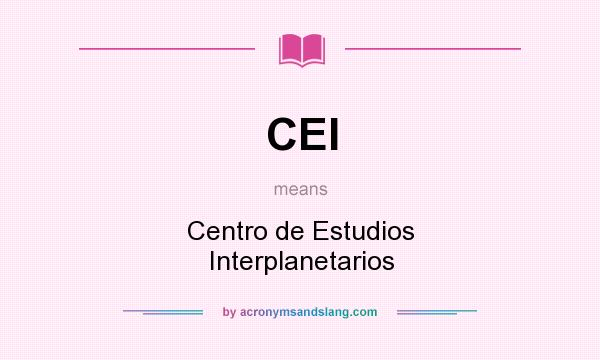 What does CEI mean? It stands for Centro de Estudios Interplanetarios