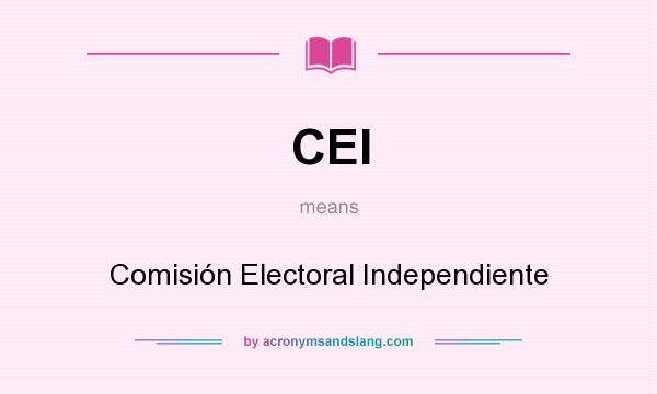 What does CEI mean? It stands for Comisión Electoral Independiente
