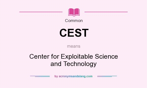 What does CEST mean? It stands for Center for Exploitable Science and Technology