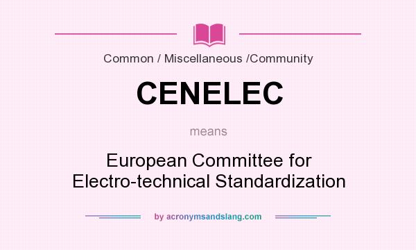 What does CENELEC mean? It stands for European Committee for Electro-technical Standardization