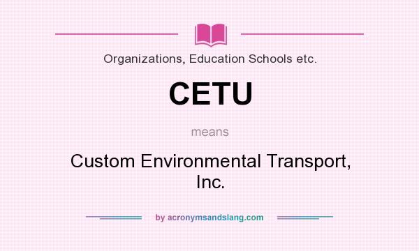 What does CETU mean? It stands for Custom Environmental Transport, Inc.