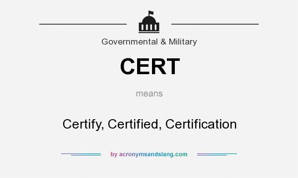 What does CERT mean? It stands for Certify, Certified, Certification