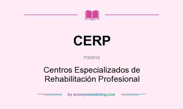 What does CERP mean? It stands for Centros Especializados de Rehabilitación Profesional
