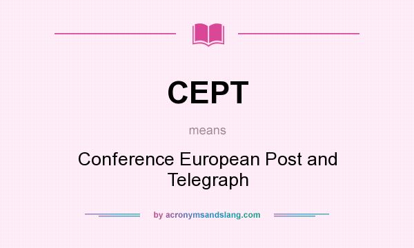 What does CEPT mean? It stands for Conference European Post and Telegraph