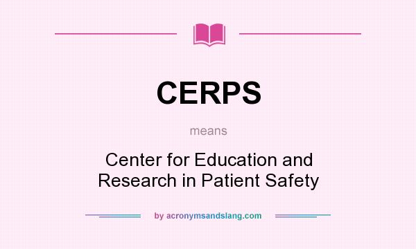 What does CERPS mean? It stands for Center for Education and Research in Patient Safety