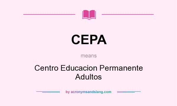What does CEPA mean? It stands for Centro Educacion Permanente Adultos