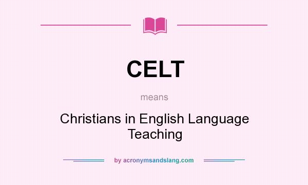 What does CELT mean? It stands for Christians in English Language Teaching