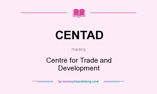 What does CENTAD mean? It stands for Centre for Trade and Development