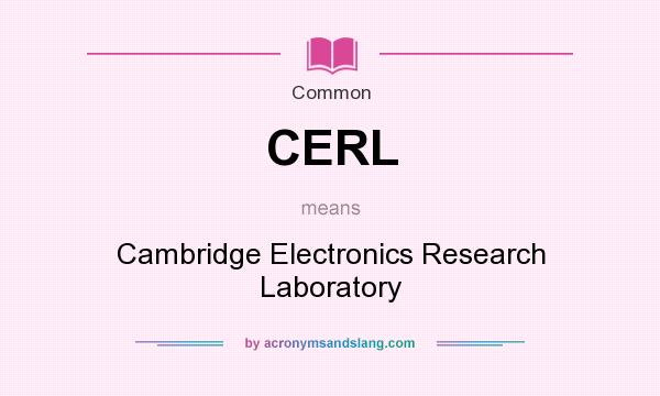 What does CERL mean? It stands for Cambridge Electronics Research Laboratory